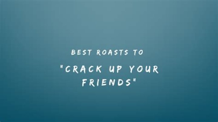 Best Roasts To Roast Your Friends